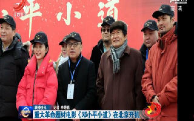 重大革命题材电影《邓小平小道》在北京开拍