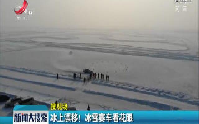 黑龙江哈尔滨：冰上漂移！ 冰雪赛车看花眼