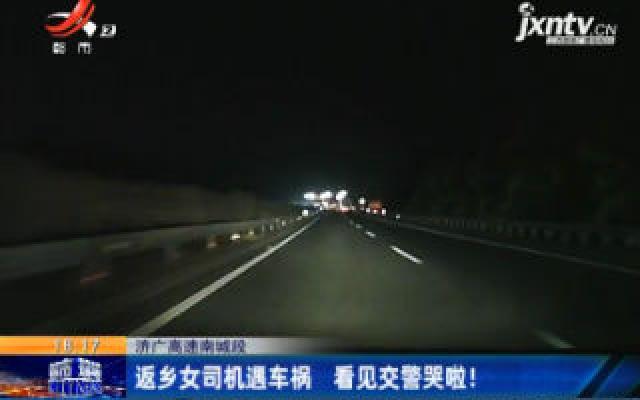济广高速南城段：返乡女司机遇车祸 看见交警哭啦！