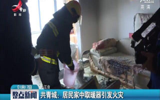 共青城：居民家中取暖器引发火灾