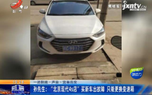 【一追到底·声音·宜春高安】孙先生：“北京现代4s店”买新车出故障 只能更换变速箱