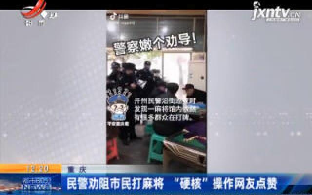 重庆：民警劝阻市民打麻将 “硬核”操作网友点赞