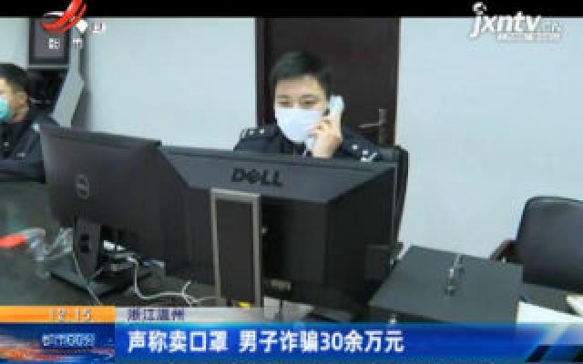 浙江温州：声称卖口罩 男子诈骗30余万元