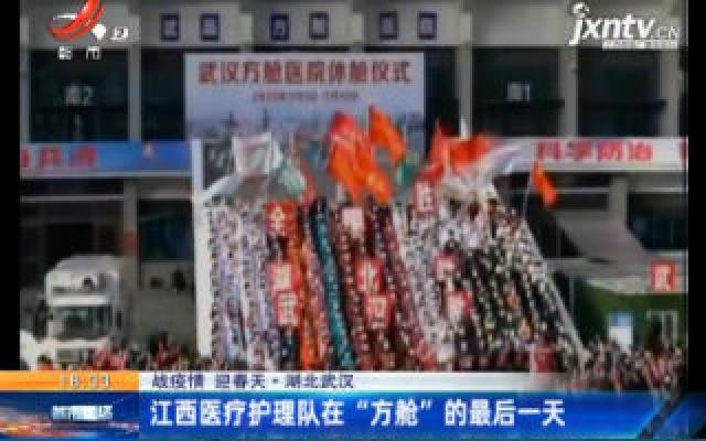【战疫情 迎春天】湖北武汉：江西医疗护理队在“方舱”的最后一天