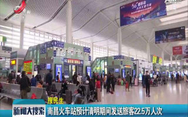 南昌火车站预计清明期间发送旅客22.5万人次