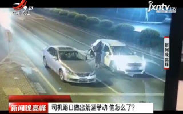 深圳：司机路口做出荒诞举动 他怎么了？