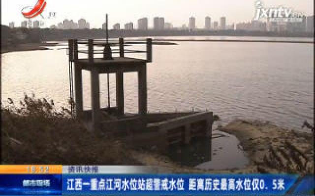 江西一重点江河水位站超警戒水位 距离历史最高水位仅0.5米