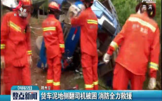 赣州：货车泥地侧翻司机被困 消防全力救援