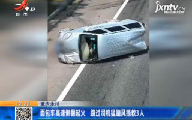 重庆永川：面包车高速侧翻起火 路过司机猛踹风挡救3人