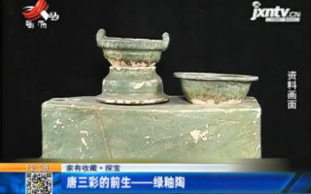 【家有收藏·探宝】唐三彩的前生——绿釉陶