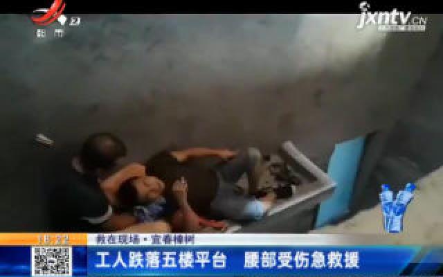 【救在现场】宜春樟树：工人跌落五楼平台 腰部受伤急救援