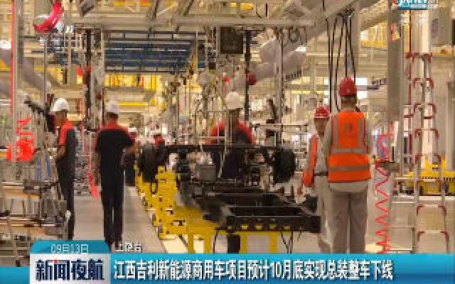 江西吉利新能源商用车项目预计10月底实现总装整车下线