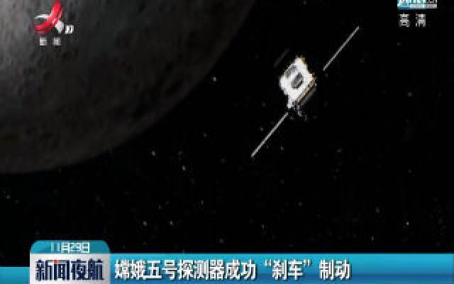 嫦娥五号探测器成功“刹车”制动